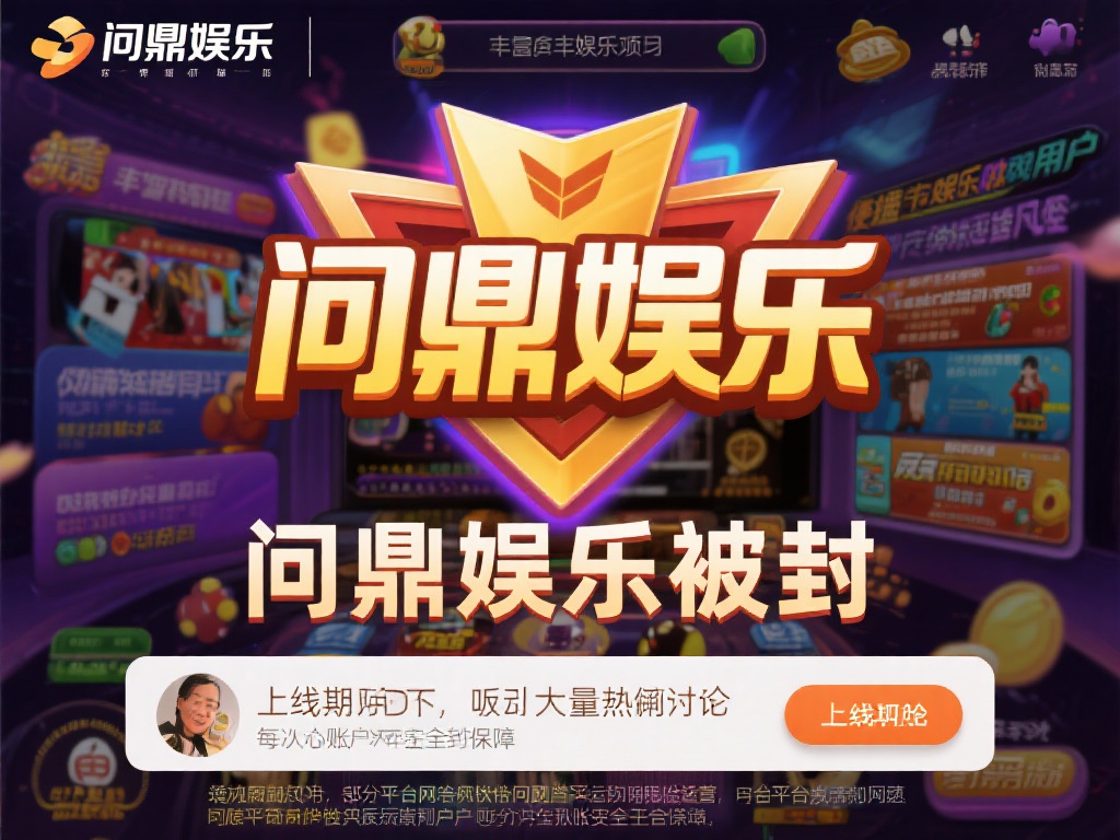 问鼎娱乐被封了吗？最新消息与平台现状解析 (问鼎娱乐被封了吗？平台最新动态与现状详细解析）